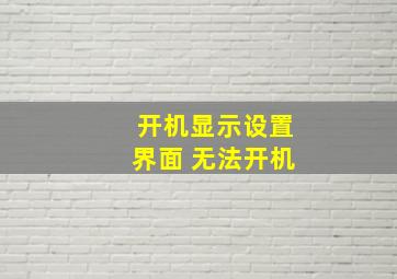 开机显示设置界面 无法开机